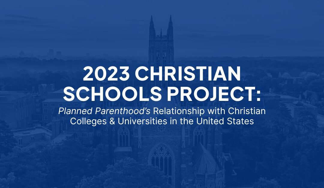 2023 Christian Schools Project: Planned Parenthood’s Relationship with Christian Colleges & Universities in the United States 
