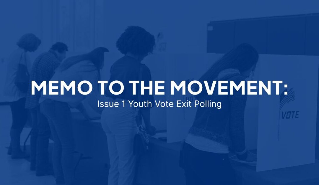 MEMO TO THE MOVEMENT: Issue 1 Youth Vote Exit Polling