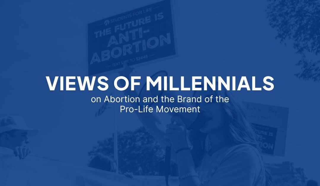 Views of Millennials on Abortion and the Brand of the Pro-Life Movement